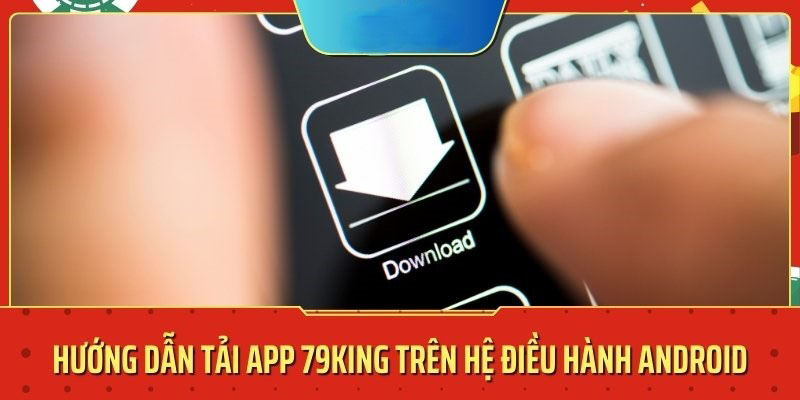 Cách Tải App 79King2 Cho Android