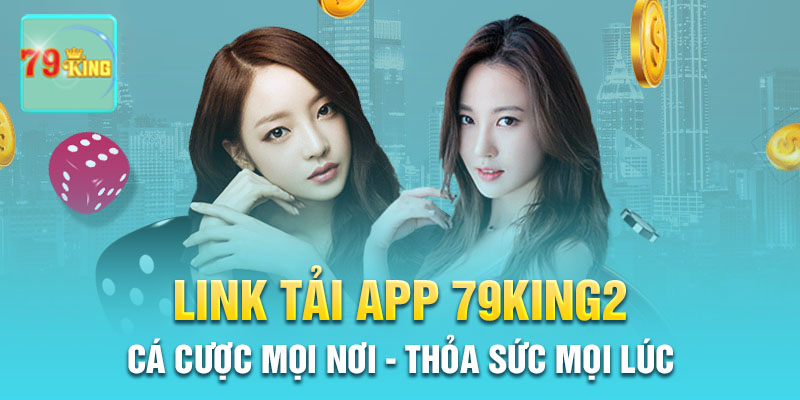 Cập nhật link tải App 79King2 mới nhất