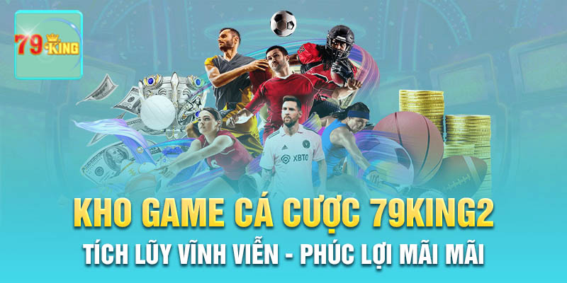 Khám phá kho game cá cược hấp dẫn tại 79King2